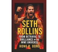 SETH ROLLINS: From Betrayal To Brilliance In The WWE Universe