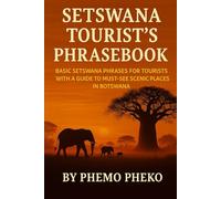Setswana Tourist’s PhraseBook: Basic Setswana Phrases for Tourists with a Guide To Must- See Scenic Places in Botswana