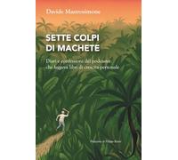 Sette colpi di machete: Diari e confessioni del podcaster che leggeva libri di crescita personale