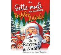 Sette modi per incontrare Babbo Natale: Sette racconti di Natale da leggere con i tuoi bambini
