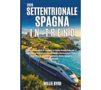 SETTENTRIONALE SPAGNA IN TRENO 2026: Il tuo compagno di viaggio in treno essenziale per il 2026 verso Bilbao, San Sebastián, Santander, i Paesi Baschi e le gemme nascoste della Spagna settentrionale