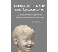Settignano e l'alba del Rinascimento: Un contributo alla memoria storica degli scalpellini e degli artisti settignanesi dell’inizio del 15° secolo ... del Catasto Fiorentino e dell’Opera del Duomo