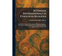 Settimana Internazionale Di Etnologia Religiosa: IVa Sessione = Semaine Internationale d'Ethnologie Religieuse: IVe Session = Internationale Woche ... IV. Tagung: Milan, 17-27 Sept. 1925