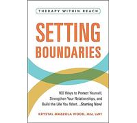 Setting Boundaries: 100 Ways to Protect Yourself, Strengthen Your Relationships, and Build the Life You Want…Starting Now!
