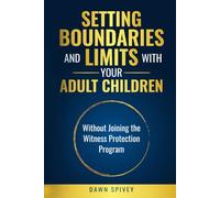 Setting Boundaries and Limits with Your Adult Children: Without Joining the Witness Protection Program