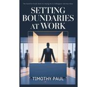 SETTING BOUNDARIES AT WORK: The Essential Script Book for Saying No to Colleagues and Your Boss