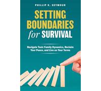 Setting Boundaries for Survival: Navigate Toxic Family Dynamics, Reclaim Your Peace, and Live on Your Terms