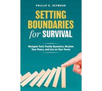 Setting Boundaries for Survival: Navigate Toxic Family Dynamics, Reclaim Your Peace, and Live on Your Terms