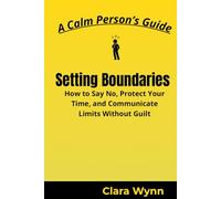Setting Boundaries: How to Say No, Protect Your Time, and Communicate Limits Without Guilt