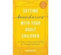 Setting Boundaries R with Your Adult Children Six Steps to Hope and Healing for Struggling Parents by Allison Bottke & Carol Kent Allison Bottke Carol Kent (Auteur)