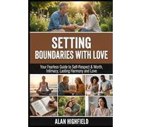Setting Boundaries with Love: Your Fearless Guide to Self-Respect,Worth, Intimacy, and Lasting Harmony and Love