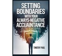 SETTING BOUNDARIES WITH YOUR ALWAYS-NEGATIVE ACQUAINTANCE: How Victim-Minded Individuals Manipulate Your Empathy-and the Protective Lines That Put You Back in Control