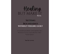 Setting Boundaries Without Feeling Guilty: A Guided Journal for Saying No Without Guilt and Protecting Your Peace