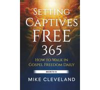 Setting Captives Free 365: How To Walk In Gospel Freedom Daily Month 8