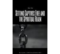 Setting Captives Free And The Spiritual Realm Part Two