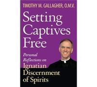 Setting Captives Free Personal Reflections on Ignatian Discernment of Spirits by Timothy M Gallagher Timothy M Gallagher (Auteur)