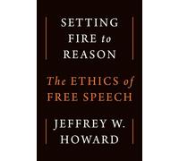 Setting Fire to Reason: The Ethics of Free Speech