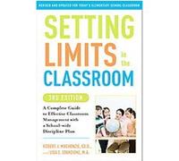 Setting Limits in the Classroom, 3rd Edition: A Complete Guide to Effective Classroom Management with a School-wide DisciplinePlan