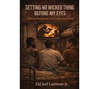 Setting No Wicked Thing Before My Eyes: Biblical Discernment in a Compromised World