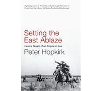 Setting the East Ablaze: Lenin's Dream of an Empire in Asia