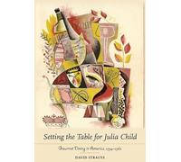 Setting the Table for Julia Child: Gourmet Dining in America, 1934-1961