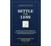 Settle for Less: An Enrolled Agent’s Plain-English Guide to Understanding, Preparing, and Pursuing a Personal IRS Offer in Compromise