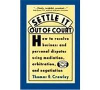 Settle It Out of Court: How to Resolve Business and Personal Disputes Using Mediation, Arbitration, and Negotiation Crowley, Thomas E. (Auteur)