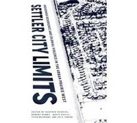 Settler City Limits Edited by Heather Dorries , Edited by Robert Henry , Edited by David Hugill , Edited by Tyler McCreary , Edited by Julie Tomiak (Auteur)