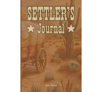 SETTLER'S JOURNAL THIS WESTERN COWBOY STYLE JOURNAL FOR MEMORISING YOUR ADVENTURES AND EXPERIENCES IN THE WILDERNESS AND RURAL LANDS: For Adults, Teens and Seniors