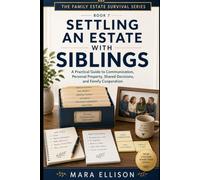 Settling an Estate With Siblings: A Practical Guide to Communication, Personal Property, Shared Decisions, and Family Cooperation