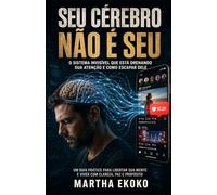 Seu Cérebro Não é Seu: O sistema invisível que está drenando sua atenção e como escapar dele
