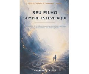Seu Filho Sempre Esteve Aqui: Um caminho de acolhimento, compreensão e esperança para pais diante da neurodivergência
