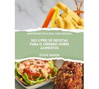 Seu livro de receitas sobre comida para o cérebro: Alimentando o bem-estar Mental, o humor e a memória com a Ciência da psiquiatria nutricional inspirada na Dra. Uma Naidoo