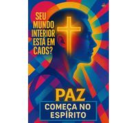 Seu Mundo Interior Está em Caos? A Paz Começa no Espírito: Como vencer confusão, cansaço e instabilidade emocional permitindo que o Espírito governe novamente.