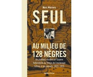 Seul au milieu de 128 Nègres : Un planteur vaudois en Guyane hollandaise au temps de l'esclavage, Lettres à ses parents, 1828-1835