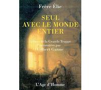 Seul avec le monde entier. Lettres de la Grande Trappe présentées par Gilbert Ganne
