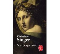 Seul ce qui brûle - Christiane Singer - Lgf - Poche - Roman