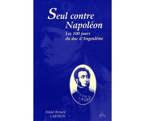 Seul contre Napoléon : Les 100 jours du duc d'Angoulême