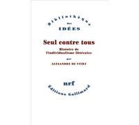 Seul contre tous Histoire de l'individualisme littéraire - Alexandre de Vitry - Gallimard - broché - Essai