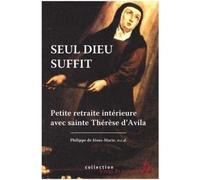 Seul Dieu suffit Petite retraite intérieure avec sainte Thérèse d'Avila - Philippe De Jesus-Marie - Du Carmel Eds - broché - Essai