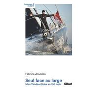 Seul face au large: Mon Vendée Globe en 100 mots