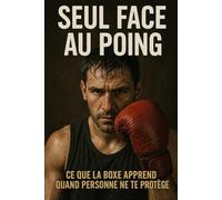 Seul face au poing: Ce que la boxe apprend quand personne ne te protège