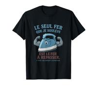Seul Fer que je Soulève - Humour Français Sport Extrême T-Shirt