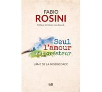 Seul l’amour est créateur L’âme de la miséricorde - Fabio Rosini - Beatitudes Eds - broché - Essai