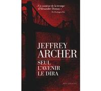 Seul l'avenir le dira Jeffrey Archer (Auteur), Georges-Michel Sarotte (Traduction)