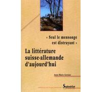 « Seul le mensonge est distrayant » La littérature suisse-allemande d''aujourd''hui - Anne-Marie Gresser - Presses Universitaires Du Septen-Trion - broché - Essai