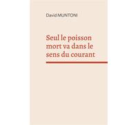 Seul le poisson mort va dans le sens du courant Basé sur des faits réels - David Muntoni - Books On Demand - broché - Récit