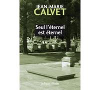 Seul l'eternel est eternel - Jean-Marie Calvet - Presses Litteraires - broché - Roman