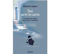 Seul parmi les autres: LE SENTIMENT DE SOLITUDE CHEZ L'ENFANT ET L'ADOLESCENT