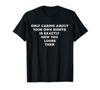 Seul se soucier de vos propres droits signifie que vous les perdez T-Shirt